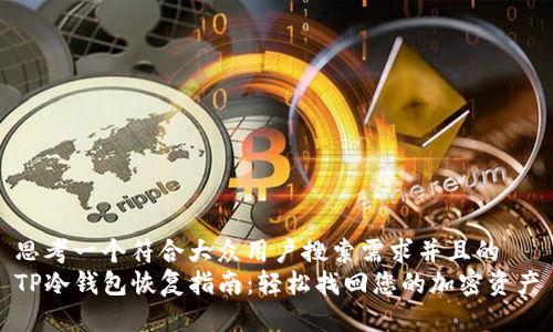 思考一个符合大众用户搜索需求并且的  
TP冷钱包恢复指南：轻松找回您的加密资产