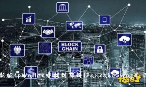 如何在新版tpWallet中找到薄饼(PancakeSwap):详细指南