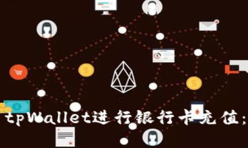 如何使用tpWallet进行银行卡充值:全面指南