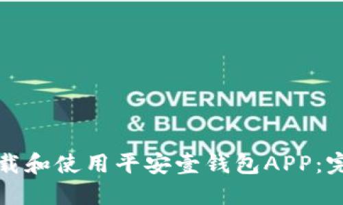如何下载和使用平安壹钱包APP:完整指南