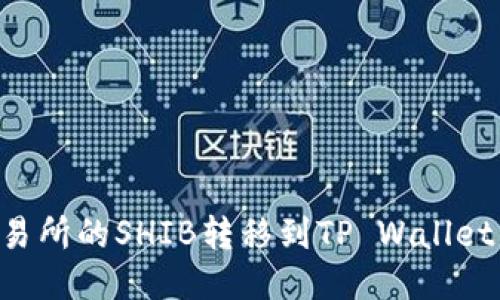 如何将交易所的SHIB转移到TP Wallet:详细指南
