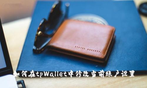 如何在tpWallet中修改当前账户设置