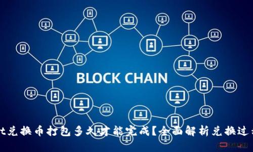 tpWallet兑换币打包多久才能完成?全面解析兑换过程与时间