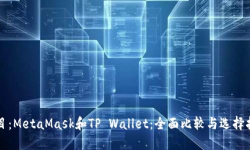 题目：MetaMask和TP Wallet：全面比较与选择指南