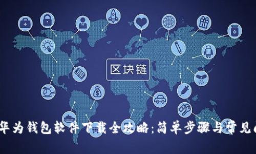 biauoti华为钱包软件下载全攻略:简单步骤与常见问题解答