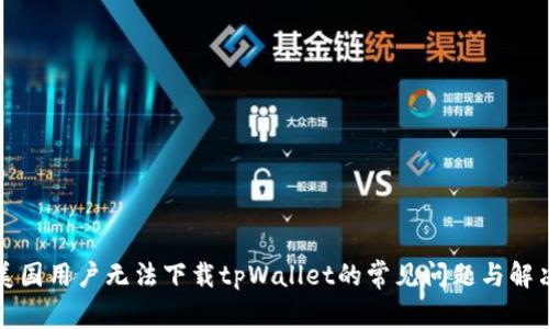 解决美国用户无法下载tpWallet的常见问题与解决方案