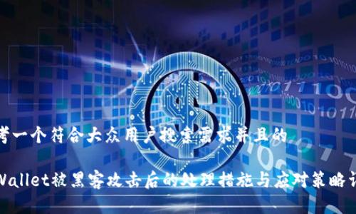 思考一个符合大众用户搜索需求并且的
tpWallet被黑客攻击后的处理措施与应对策略详解