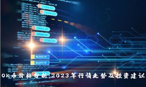 OK币价格分析:2023年行情走势及投资建议
