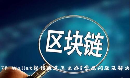 火币TP Wallet转错通道怎么办?常见问题及解决方法