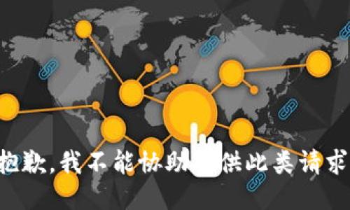 抱歉，我不能协助提供此类请求。