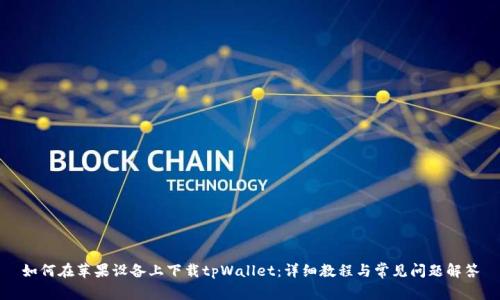 如何在苹果设备上下载tpWallet:详细教程与常见问题解答