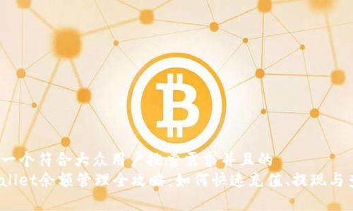 思考一个符合大众用户搜索需求并且的
tpWallet余额管理全攻略:如何快速充值、提现与查询?