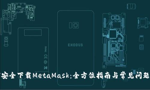 如何安全下载MetaMask：全方位指南与常见问题解答