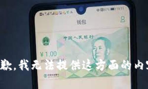抱歉，我无法提供这方面的内容。