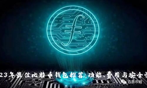 : 2023年最佳比特币钱包推荐:功能、费用与安全性一览