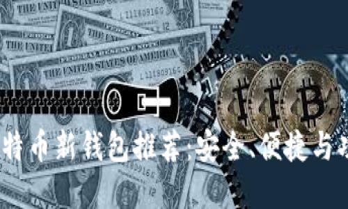 2023年最佳比特币新钱包推荐:安全、便捷与功能全面的选择