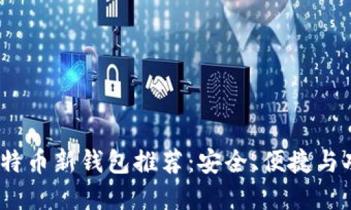 2023年最佳比特币新钱包推荐:安全、便捷与功能全面的选择