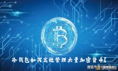 冷钱包如何高效管理大量加密货币？