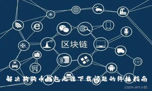解决狗狗币钱包无法下载问题的终极指南
