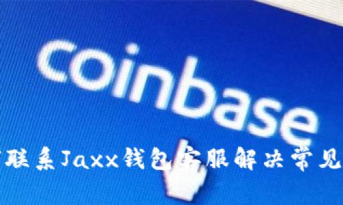 如何联系Jaxx钱包客服解决常见问题