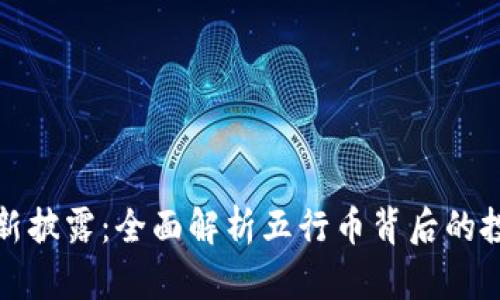 五行币官网最新披露:全面解析五行币背后的投资机会与风险