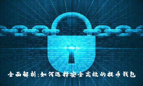 全面解析:如何选择安全高效的提币钱包