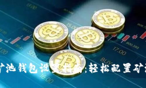 蚂蚁矿池钱包设置指南:轻松配置矿池账户