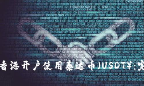 如何在香港开户使用泰达币(USDT):完整指南