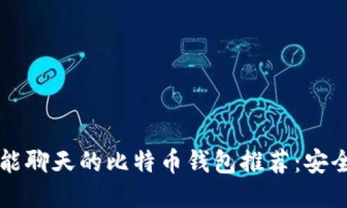 2023年最佳能聊天的比特币钱包推荐:安全,便捷与创新