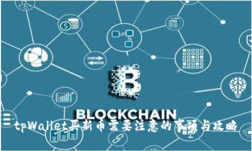 tpWallet买新币需要注意的事项与攻略
