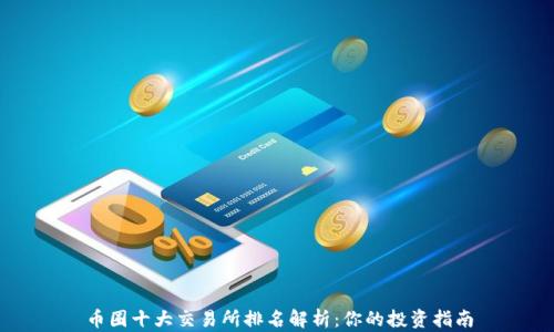 
币圈十大交易所排名解析：你的投资指南