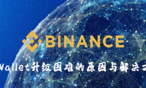tpWallet升级困难的原因与解决方案
