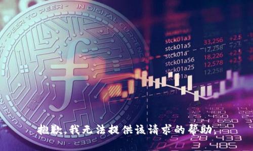 抱歉，我无法提供该请求的帮助。