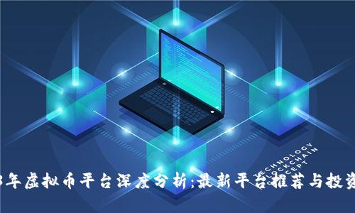 2023年虚拟币平台深度分析:最新平台推荐与投资指南