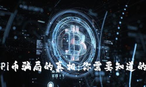 揭开Pi币骗局的真相:你需要知道的一切