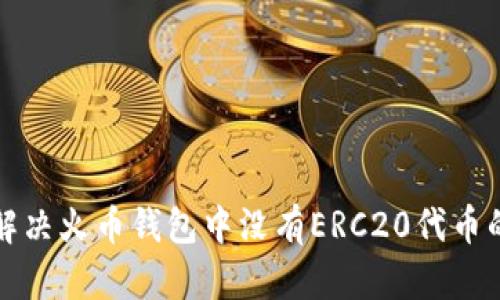 如何解决火币钱包中没有ERC20代币的问题