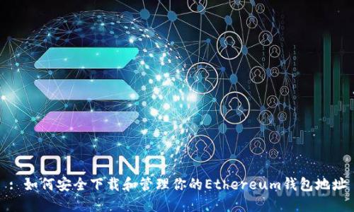: 如何安全下载和管理你的Ethereum钱包地址