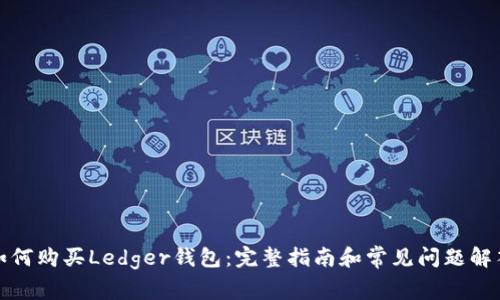 如何购买Ledger钱包:完整指南和常见问题解答