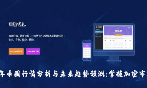 2023年币圈行情分析与未来趋势预测:掌握加密市场动态