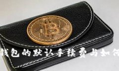 揭秘比太钱包的默认手续费与如何费用