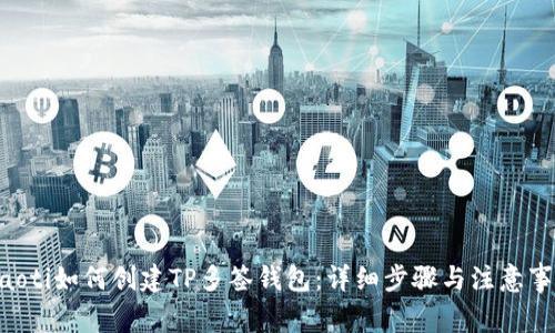 ziaoti如何创建TP多签钱包:详细步骤与注意事项
