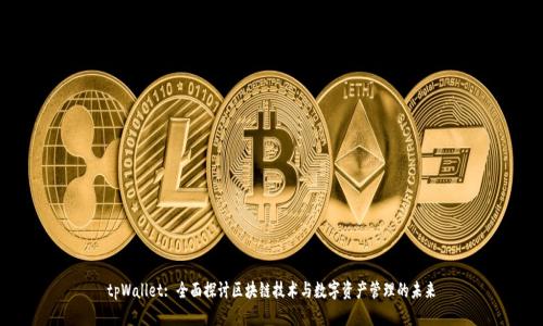 tpWallet: 全面探讨区块链技术与数字资产管理的未来