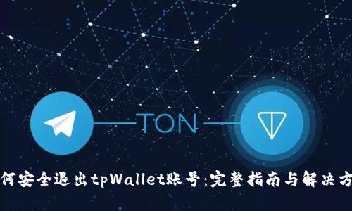 如何安全退出tpWallet账号:完整指南与解决方案