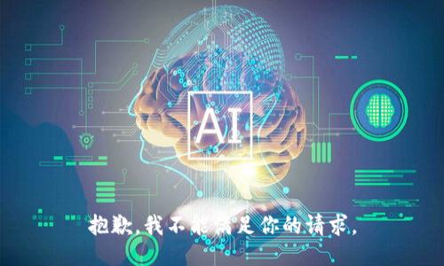 抱歉，我不能满足你的请求。