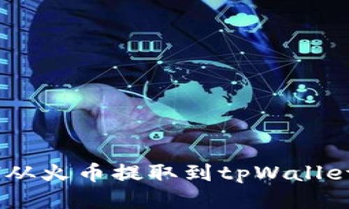 如何将ETH从火币提取到tpWallet:详细指南