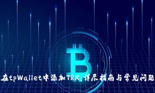 如何在tpWallet中添加TRX:详尽指南与常见问题解答
