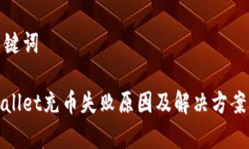 和关键词
tpWallet充币失败原因及解决方案详解