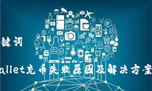 和关键词
tpWallet充币失败原因及解决方案详解