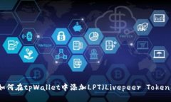 如何在tpWallet中添加LPT（Livepeer Token）