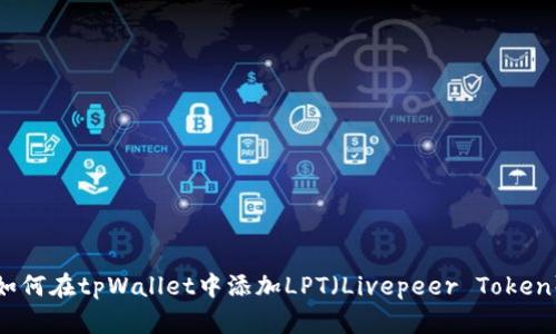 如何在tpWallet中添加LPT(Livepeer Token)